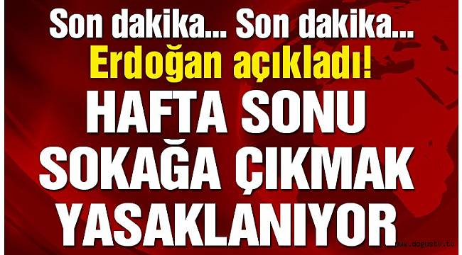 Son dakika… Cumhurbaşkanı Erdoğan açıkladı: Hafta sonu sokağa çıkmak yasaklanıyor