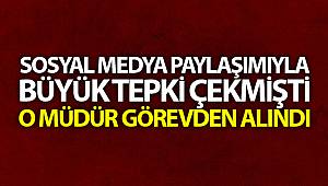 Sosyal medya paylaşımıyla büyük tepki çekmişti, o müdür görevden alındı