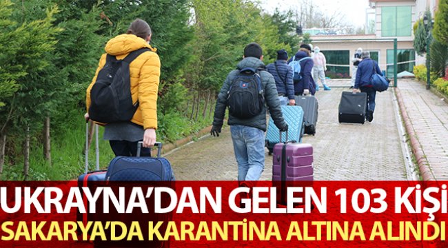 Ukrayna'dan gelen 103 kişi Sakarya’da karantina altına alındı