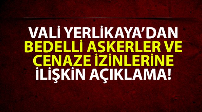 Vali Yerlikaya’dan bedelli askerler ve cenaze izinlerine ilişkin açıklama
