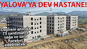 Yalova’ya yapılan dev hastane deprem anında 75 santimetre sağa ve sola hareket edebilecek