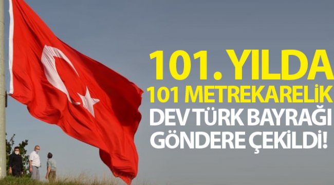 101. yılda 101 metrekarelik dev Türk bayrağı göndere çekildi