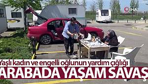82 yaşındaki engelli kadın ve oğlu 90 gündür arabada yaşıyor