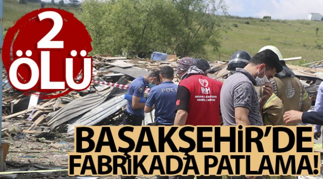 Başakşehir’de fabrikanın kazan dairesinde patlama: 2 ölü