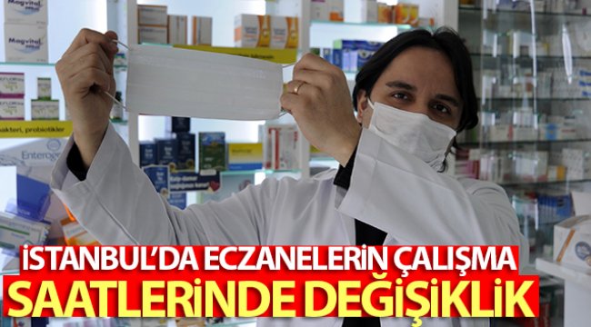 İstanbul’da eczanelerin çalışma saatlerinde değişiklik