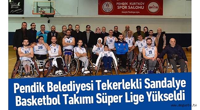 Pendik Belediyesi Tekerlekli Sandalye Basketbol Takımı Süper Lig’e Yükseldi