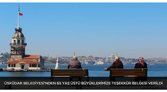 ÜSKÜDAR BELEDİYESİ’NDEN 65 YAŞ ÜSTÜ BÜYÜKLERİMİZE TEŞEKKÜR BELGESİ VERİLDİ