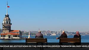 ÜSKÜDAR BELEDİYESİ’NDEN 65 YAŞ ÜSTÜ BÜYÜKLERİMİZE TEŞEKKÜR BELGESİ VERİLDİ