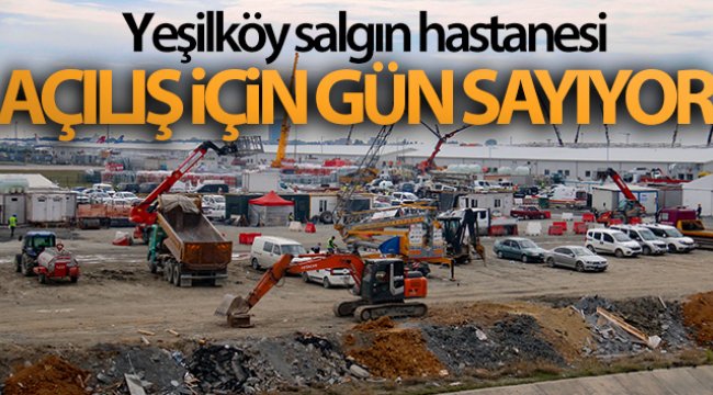 Yeşilköy salgın hastanesi açılış için gün sayıyor