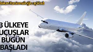 Bakan Karaismailoğlu: 'Bugün itibariyle 3 ülkeye uçuşlar başladı'