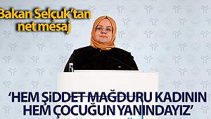 Bakan Selçuk: 'Hem şiddet mağduru kadının hem çocuğunun yanındayız'