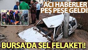 Bursa'daki sel felaketinden acı haberler peş peşe geldi