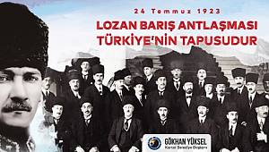 BAŞKAN GÖKHAN YÜKSEL; “ LOZAN, CUMHURİYETİMİZİN KURULUŞ BELGESİDİR”