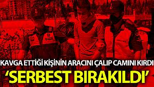 Kavga ettiği kişinin aracını çalıp camını kıran şahıs, serbest bırakıldı