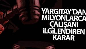 Yargıtay'dan milyonlarca çalışanı ilgilendiren karar