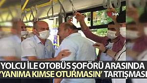 Yolcu ile otobüs şoförü arasında ‘yanıma kimse oturmasın’ tartışması