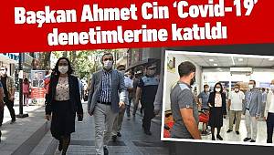 Başkan Ahmet Cin “COVİD-19” denetimlerine katıldı