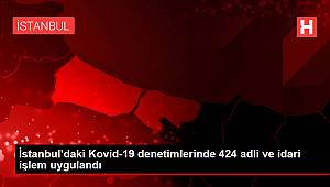 İstanbul'daki Kovid-19 denetimlerinde 424 adli ve idari işlem uygulandı
