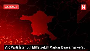 AK Parti İstanbul Milletvekili Markar Esayan'ın vefatı