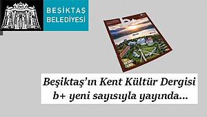 Beşiktaş’ın Kent Kültür Dergisi b+ yeni sayısıyla yayında...