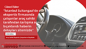 İSTANBUL'DA ARAÇ SAHİBİ GİTTİĞİ EKSPERTİZ FİRMASININ ÇALIŞANLARINI BIÇAKLADI