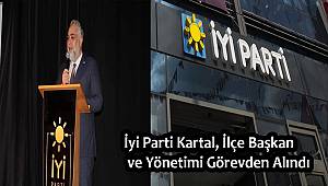İyi Parti Kartal, İlçe Başkan ve Yönetimi Görevden Alındı