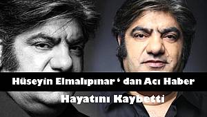 Ünlü oyuncu Hüseyin Elmalıpınar yaşamını yitirdi