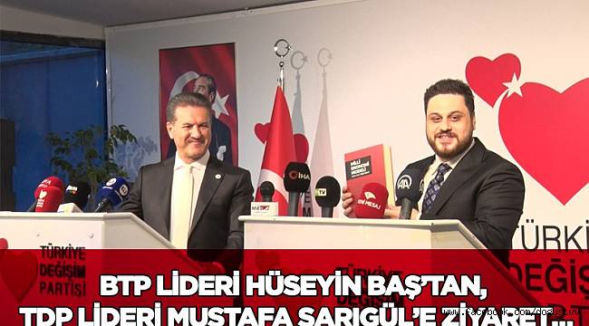 BTP Lideri Hüseyin Baş’tan, TDP Lideri Mustafa Sarıgül’e ziyaret