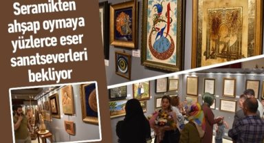 SERAMİKTEN AHŞAP OYMAYA YÜZLERCE ESER SANATSEVERLERİ BEKLİYOR