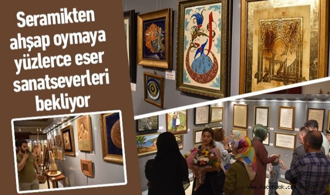 SERAMİKTEN AHŞAP OYMAYA YÜZLERCE ESER SANATSEVERLERİ BEKLİYOR