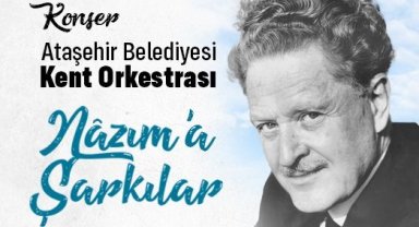ATAŞEHİR BELEDİYESİ KENT ORKESTRASI'NDAN ÖZEL KONSER: NAZIM’A ŞARKILAR