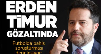 SON DAKİKA Futbolda bahis soruşturmasında Erden Timur dahil 29 şüpheli hakkında gözaltı kararı