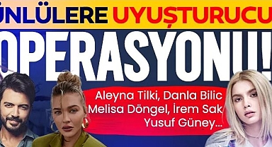 Ünlülere uyuşturucu operasyonu! Aleyna Tilki, Danla Bilic, İrem Sak, Yusuf Güney, Melisa Döngel...