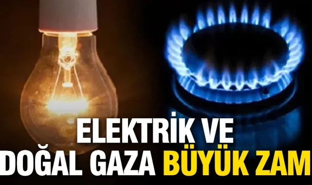Elektrik ve doğal gaza büyük zam