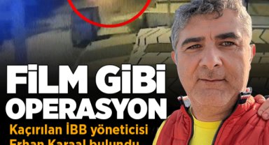 Son dakika: Kaçırılan İBB yöneticisi Erhan Karaal film gibi bir operasyonla kurtarıldı
