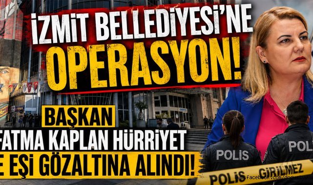 Son dakika: İzmit Belediyesi'ne operasyon! Belediye Başkanı Fatma Kaplan Hürriyet ve eşi Murat Hürriyet gözaltına alındı