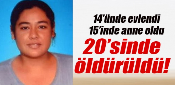14 yaşında evlendi 15 yaşında anne oldu 20 yaşında öldürüldü