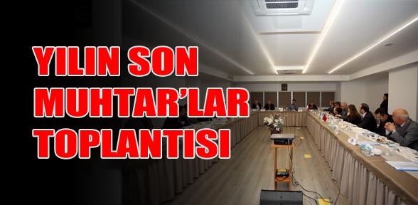 2014 YILININ SON MUHTARLAR TOPLANTISI GERÇEKLEŞTİRİLDİ