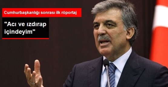 Abdullah Gül Acı ve Izdırap İçindeyim
