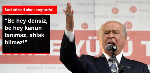 Bahçeli'den Erdoğan'a: Be Hey Densiz, Be Hey Kanun Tanımaz