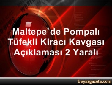 Maltepe'de Pompalı Tüfekli Kiracı Kavgası Açıklaması 2 Yaralı