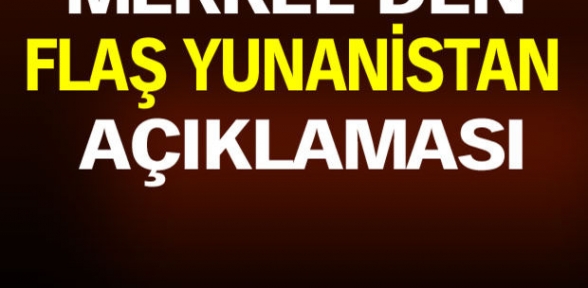 Merkel'den flaş Yunanistan açıklaması