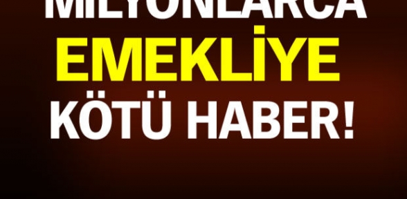 Milyonlarca emekliye şok!