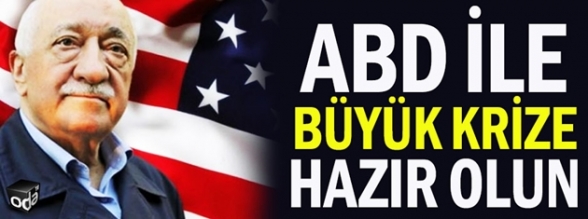ABD ile büyük krize hazır olun