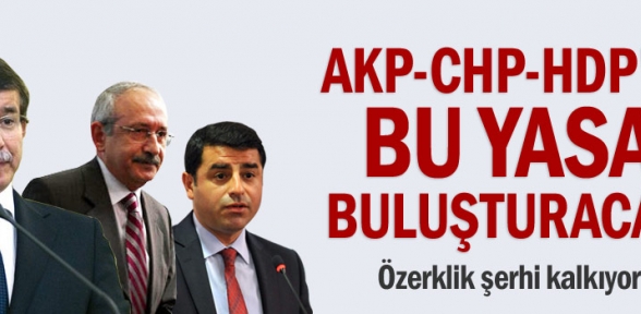 AKP CHP HDPyi bu yasa buluşturacak