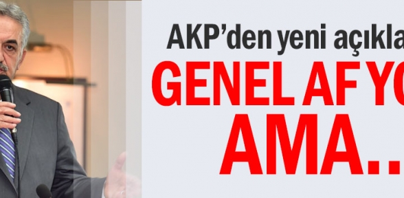 AKPden yeni açıklama Genel af yok ama