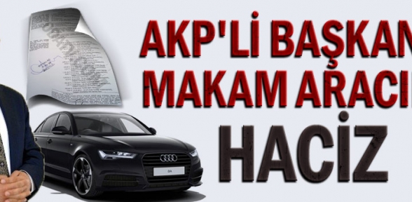 AKPli başkanın makam aracına haciz