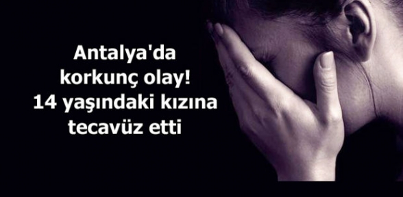 Antalyada tecavüzcü babaya indirimsiz 45 yıl hapis 