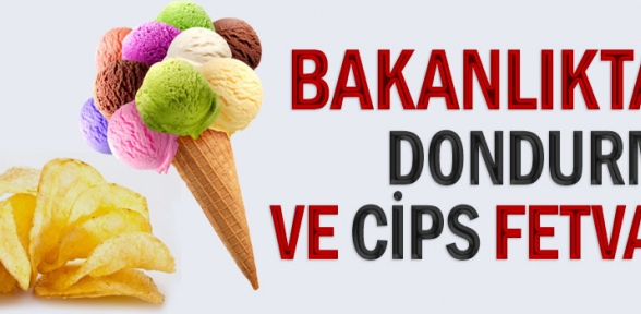 Bakanlık dondurma ve cips haram dedi