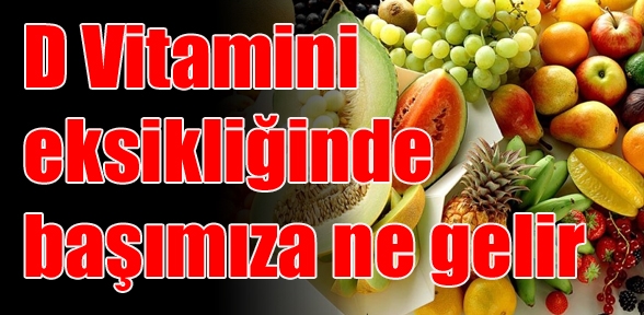 D Vitamini eksikliğinde başımıza ne gelir